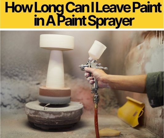 How Long Can I Leave Paint in A Paint Sprayer