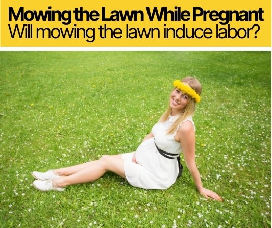 Mowing the Lawn While Pregnant (Can it Induce Labor)