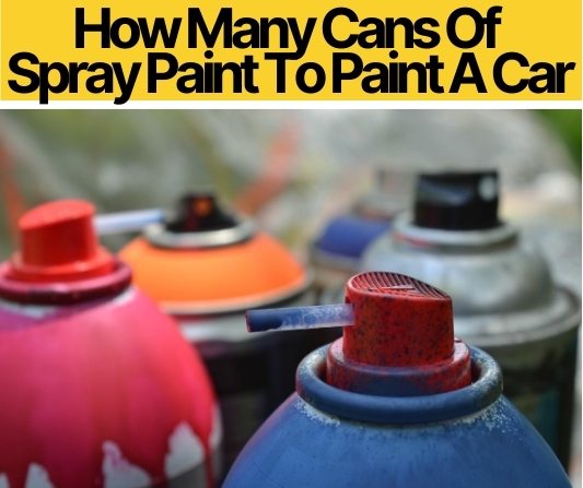 How Many Cans Of Spray Paint To Paint A Car