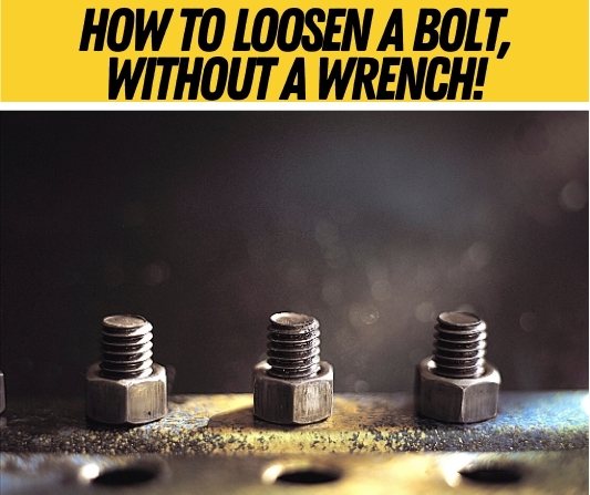 How to Loosen a Bolt Without a Wrench (Step By Step)